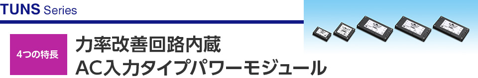 [TUNSシリーズ]「4つの特長」力率改善回路内蔵 AC入力タイプパワーモジュール